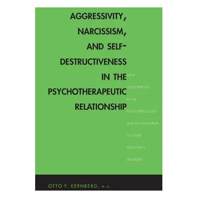 "Aggressivity, Narcissism, and Self-Destructiveness in the Psychotherapeutic Rela: New Developme