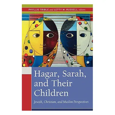 "Hagar, Sarah, and Their Children: Jewish, Christian, and Muslim Perspectives" - "" ("Trible Phy