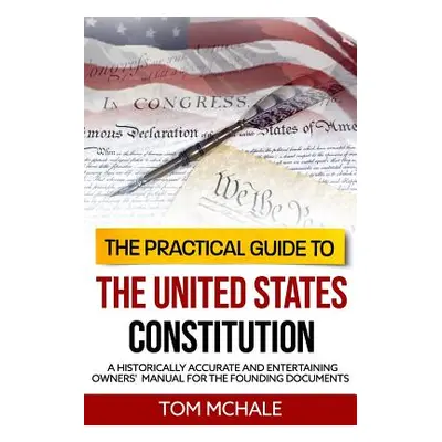 "The Practical Guide to the United States Constitution: A Historically Accurate and Entertaining