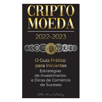 "Criptomoeda 2022-2023 - O Guia Prtico para Iniciantes - Estratgias de Investimento e Dicas de N