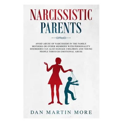 "Narcissistic Parents: Avoid Abuse of Narcissism in the Family. Mothers or Other Members With Pe