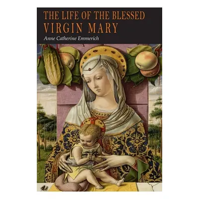 "The Life of the Blessed Virgin Mary: From the Visions of Anne Catherine Emmerich" - "" ("Emmeri