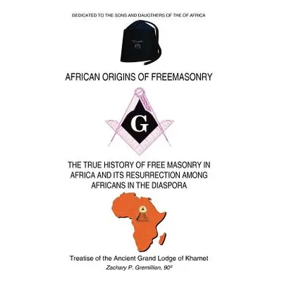 "African Origins of Freemasonry: Treatise of the Ancient Grand Lodge of Khamet" - "" ("Gremillio