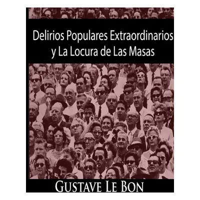 "Delirios Populares Extraordinarios y La Locura de Las Masas" - "" ("Bon Gustave Le")(Paperback)