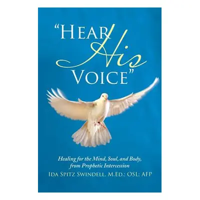 "Hear His Voice: Healing for the Mind, Soul, and Body, from Prophetic Intercession" - "" ("Swind