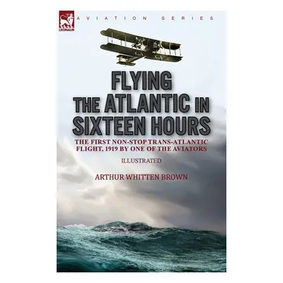 "Flying the Atlantic in Sixteen Hours: the First Non-Stop Trans-Atlantic Flight, 1919 by One of 