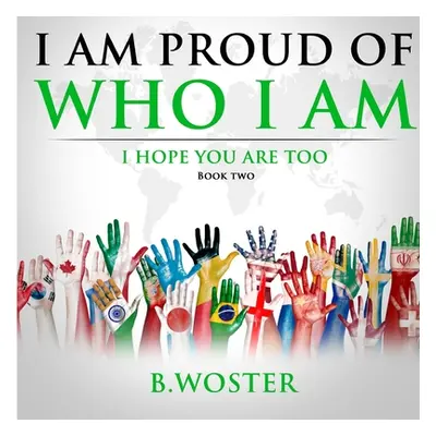 "I Am Proud of Who I Am: I hope you are too (Book Two)" - "" ("Woster B.")(Paperback)