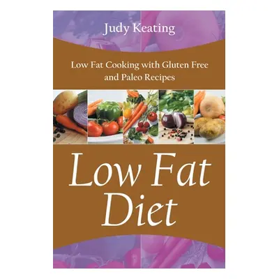 "Low Fat Diet: Low Fat Cooking with Gluten Free and Paleo Recipes" - "" ("Keating Judy")(Paperba