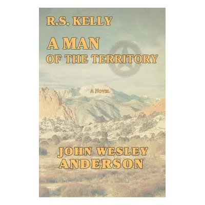 "R.S. Kelly A Man of the Territory" - "" ("Anderson John Wesley")(Paperback)