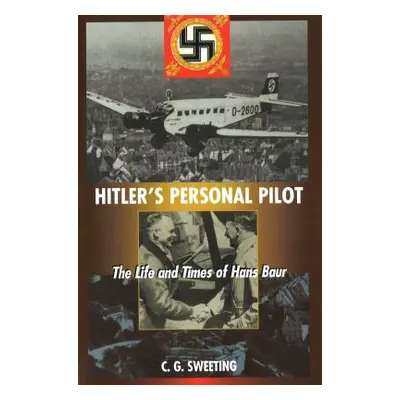 "Hitler's Personal Pilot: The Life and Times of Hans Baur" - "" ("Sweeting C. G.")(Paperback)