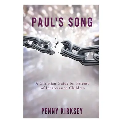 "Paul's Song: A Christian Guide for Parents of Incarcerated Children" - "" ("Kirksey Penny")(Pap