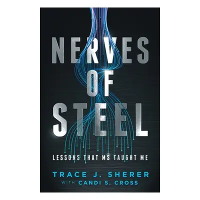 "Nerves of Steel: Lessons That MS Taught Me" - "" ("Sherer Trace J.")(Paperback)