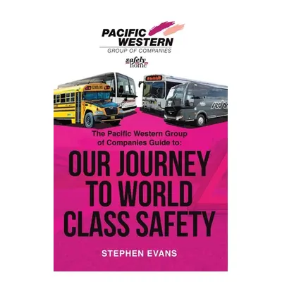 "The Pacific Western Group of Companies Guide to: Our Journey to World Class Safety" - "" ("Evan