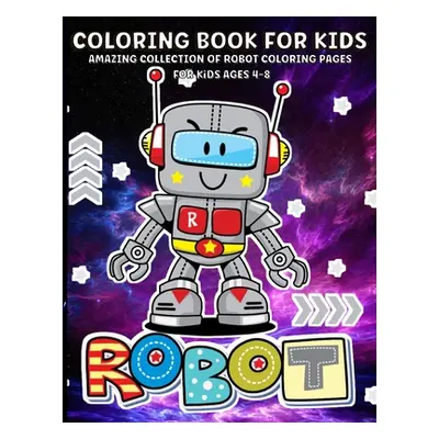 "Robots Coloring Book For Kids: Robot Coloring Book For Kids Ages 2-4, 4-8 Fun And Creativity Fo