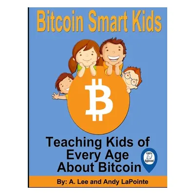 "Bitcoin Smart Kids: Teaching Kids of Every Age About Bitcoin" - "" ("Lapointe Andy")(Paperback)