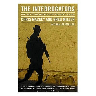 "The Interrogators: Task Force 500 and America's Secret War Against Al Qaeda" - "" ("Mackey Chri