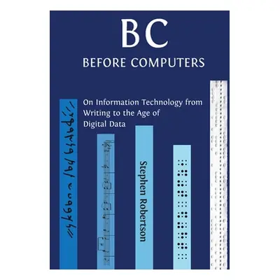 "B C, Before Computers: On Information Technology from Writing to the Age of Digital Data" - "" 