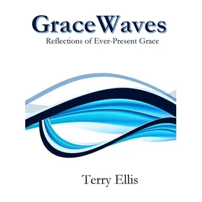 "GraceWaves: Reflections of Ever-Present Grace" - "" ("Ellis Terry")(Paperback)