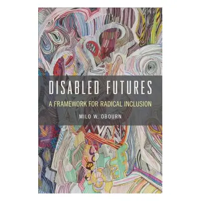 "Disabled Futures: A Framework for Radical Inclusion" - "" ("Obourn Milo W.")(Paperback)