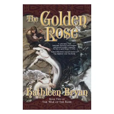 "The Golden Rose: Book Two of the War of the Rose" - "" ("Bryan Kathleen")(Paperback)