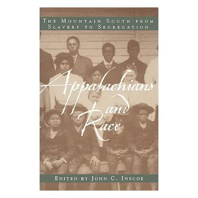 "Appalachians and Race: The Mountain South from Slavery to Segregation" - "" ("Inscoe John C.")(