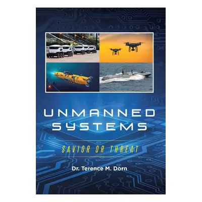 "Unmanned Systems: Savior or Threat" - "" ("Dorn Terence M.")(Pevná vazba)