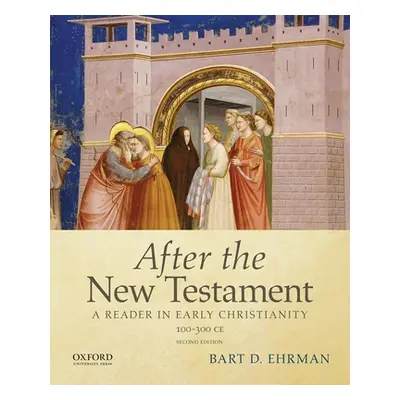 "After the New Testament: 100-300 C.E.: A Reader in Early Christianity" - "" ("Ehrman Bart D.")(