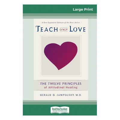 "Teach Only Love: The Twelve Principles of attitudinal Healing (16pt Large Print Edition)" - "" 