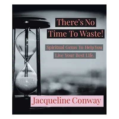 "There's No Time to Waste!: Spiritual Gems to Help You Live Your Best Life" - "" ("Conway Jacque