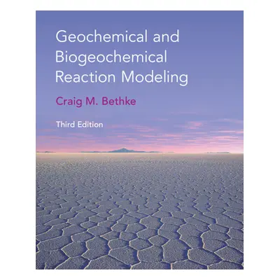 "Geochemical and Biogeochemical Reaction Modeling" - "" ("Bethke Craig M. (University of Illinoi