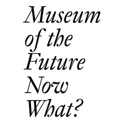 "Museum of the Future: Now What?" - "" ("Bechtler Cristina")(Paperback)