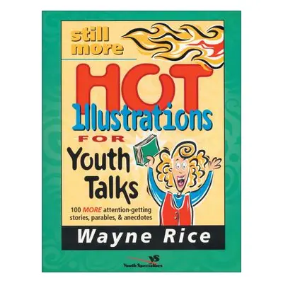 "Still More Hot Illustrations for Youth Talks: 100 More Attention-Getting Stories, Parables, and