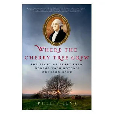 "Where the Cherry Tree Grew: The Story of Ferry Farm, George Washington's Boyhood Home" - "" ("L