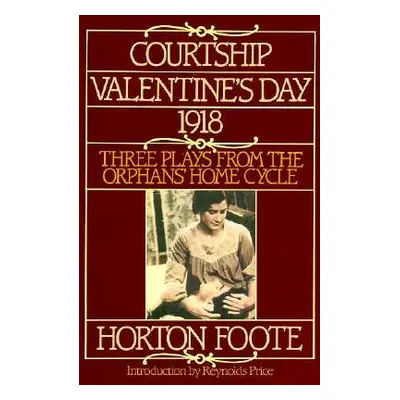 "Courtship, Valentine's Day, 1918: Three Plays from the Orphans' Home Cycle" - "" ("Foote Horton