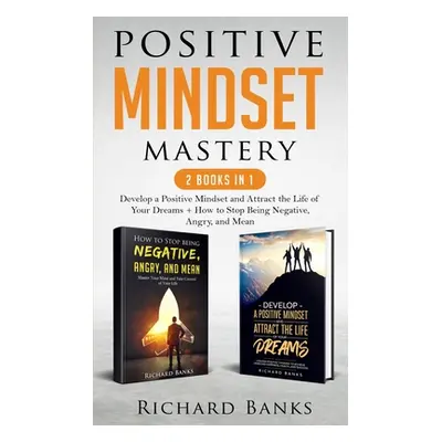 "Positive Mindset Mastery 2 Books in 1: Develop a Positive Mindset and Attract the Life of Your 