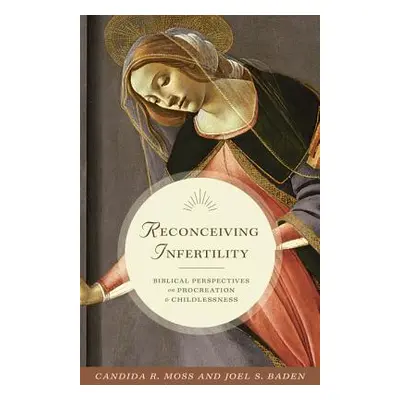 "Reconceiving Infertility: Biblical Perspectives on Procreation and Childlessness" - "" ("Moss C