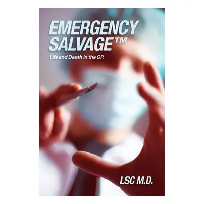 "Emergency SalvageTM: Life and Death in the OR" - "" ("Lsc M. D.")(Paperback)