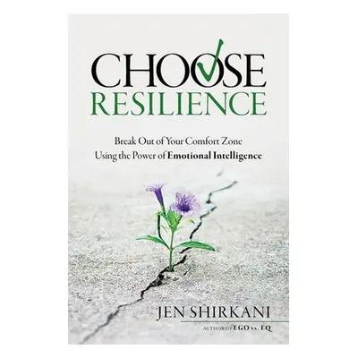 "Choose Resilience: Break Out of Your Comfort Zone Using the Power of Emotional Intelligence" - 