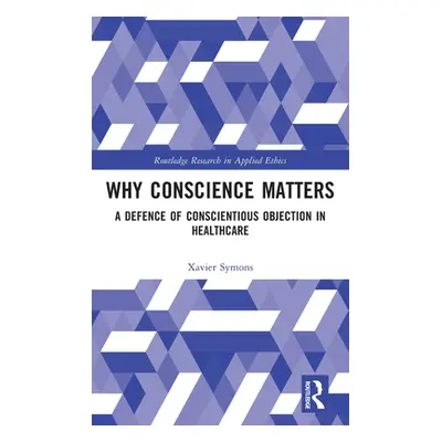 "Why Conscience Matters: A Defence of Conscientious Objection in Healthcare" - "" ("Symons Xavie