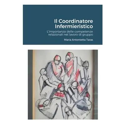 "Il Coordinatore Infermieristico.: L'importanza delle competenze relazionali nel lavoro di grupp