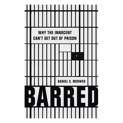 "Barred: Why the Innocent Can't Get Out of Prison" - "" ("Medwed Daniel S.")(Pevná vazba)