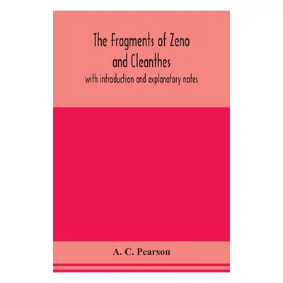 "The fragments of Zeno and Cleanthes; with introduction and explanatory notes" - "" ("C. Pearson