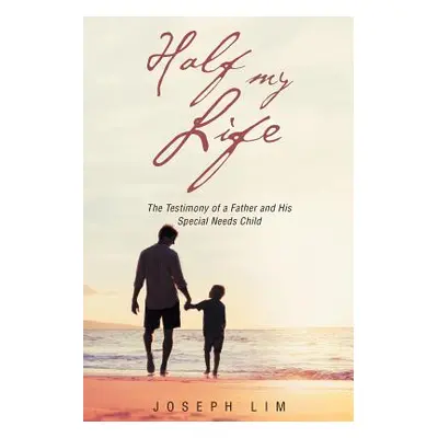 "Half My Life: The Testimony of a Father and His Special Needs Child" - "" ("Lim Joseph")(Paperb