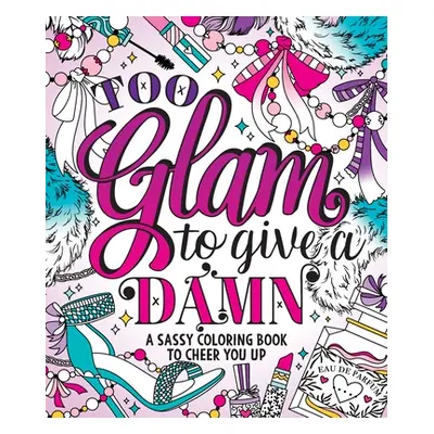 "Too Glam to Give a Damn: A Sassy Coloring Book to Cheer You Up" - "" ("Peterson Caitlin")(Paper