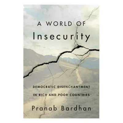 "A World of Insecurity: Democratic Disenchantment in Rich and Poor Countries" - "" ("Bardhan Pra