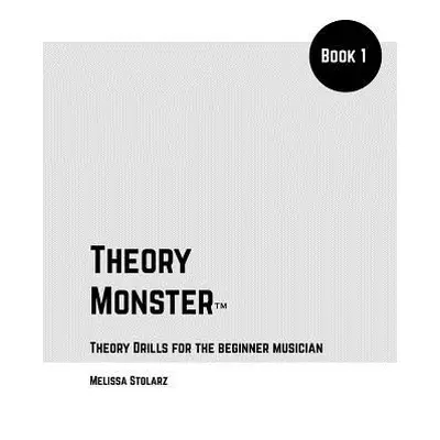 "Theory Monster Book 1: Music Drills & Workbook for the Beginner Musician" - "" ("Stolarz Meliss