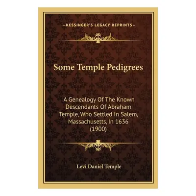 "Some Temple Pedigrees: A Genealogy Of The Known Descendants Of Abraham Temple, Who Settled In S