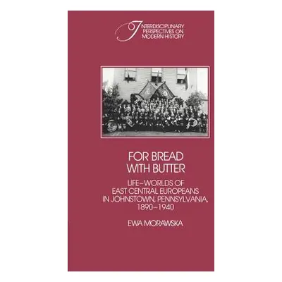 "For Bread with Butter: The Life-Worlds of East Central Europeans in Johnstown, Pennsylvania, 18