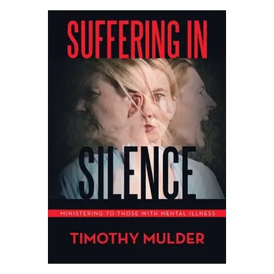 "Suffering in Silence: Ministering to Those with Mental Illness" - "" ("Mulder Timothy")(Paperba