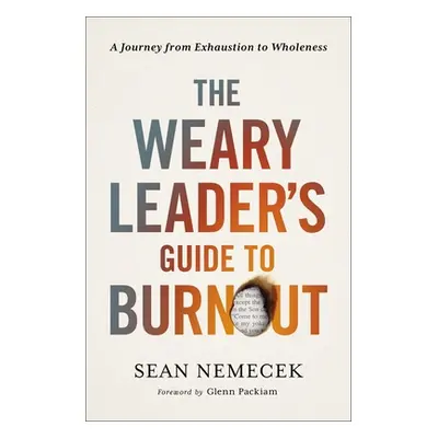 "The Weary Leader's Guide to Burnout: A Journey from Exhaustion to Wholeness" - "" ("Nemecek Sea